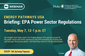 Headshot of Tim Profeta with background image of green polygons. Text: &quot;Webinar. Energy Pathways USA Briefing: EPA Power Sector Regulations. Tuesday, May 7, 12-1 p.m. ET. Get insights from Duke expert Tim Profeta (former EPA special counsel for the power sector and senior advisor) on new EPA standards for existing coal and new gas-fired power plants—and what they mean for US decarbonization. RSVP: bit. ly/may7epusa.&quot; Logo for Nicholas Institute for Energy, Environment &amp; Sustainability.