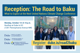 Duke University students smiling in a group photo at COP28 in Dubai, UAE. Text: &amp;amp;amp;amp;amp;amp;amp;quot;Reception: The Road to Baku. Monday, October 14 | 6-8 p.m. Rooftop at Duke in DC (1201 Pennsylvania Avenue NW). Register: duke.is/road2baku,&amp;amp;amp;amp;amp;amp;amp;quot; Logos included for The Office of Climate and Sustainability, the Nicholas School of the Environment, and the Nicholas Institute for Energy, Environment &amp;amp;amp;amp;amp;amp;amp;amp; Sustainability.