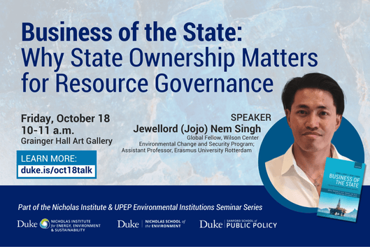 Faded image of minerals in background with event speaker profile photo and a book cover in foreground. Text: &quot;Business of the State: Why State Ownership Matters for Resource Governance. Friday, October 18, 10-11 a.m., Grainger Hall Art Gallery. Speaker: Jewellord (Jojo) Nem Singh, Global Fellow, Wilson Center Environmental Change and Security Program; Assistant Professor, Erasmus University Rotterdam. Learn more: duke.is/oct18talk. Part of the Nicholas Institute &amp; UPEP Environmental Institutions Seminar Series.&quot; Logos included for Duke&#39;s Nicholas Institute, Nicholas School of the Environment, and Sanford School of Public Policy.