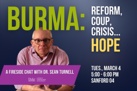 Burma: Reform, coup, crisis...hope. A fireside chat with Dr. Sean Turnell. Thurs., March 6, 5:00-6:00 PM, Sanford 04