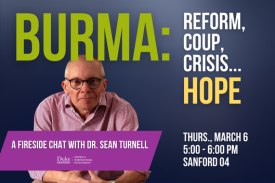 Burma: Reform, coup, crisis...hope. A fireside chat with Dr. Sean Turnell. Thurs., March 6, 5:00-6:00 PM, Sanford 04