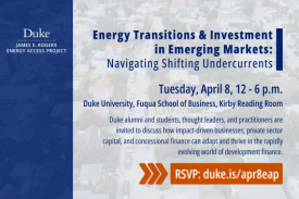 Background: aerial view of a neighborhood. Text: &quot;Energy Transitions &amp; Investment in Emerging Markets: Navigating Shifting Undercurrents. Tuesday, April 8, 12 - 6 p.m. Duke University, Fuqua School of Business, Kirby Reading Room. Duke alumni and students, thought leaders, and practitioners are invited to discuss how impact-driven businesses, private sector capital, and concessional finance can adapt and thrive in the rapidly evolving world of development finance. RSVP: duke.is/apr8eap.&quot; Logo for James E. Rogers Energy Access Project at Duke.