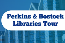 The words Perkins and Bostock Libraries Tour written in blue over a photo of the Perkins Library roof.