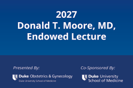 Text: 2027 Donald T. Moore, MD, Endowed Lecture on blue background. Presented By: Duke Ob/Gyn logo. Co-Sponsored By: Duke SOM logo